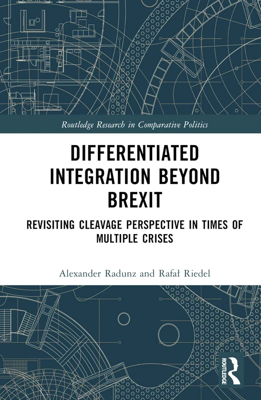 Differentiated Integration Beyond Brexit: Revisiting Cleavage Perspective in Times of Multiple Crises (Routledge Research in Comparative Politics)