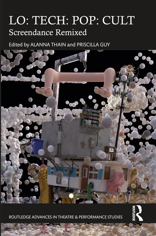 LO: TECH: POP: CULT: Screendance Remixed (Routledge Advances in Theatre & Performance Studies)