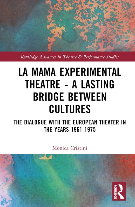La MaMa Experimental Theatre – A Lasting Bridge Between Cultures: The Dialogue with European Theater in the Years 1961–1975 (Routledge Advances in Theatre & Performance Studies)