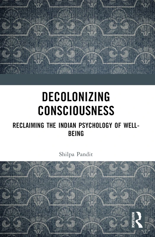 Decolonizing Consciousness: Reclaiming the Indian Psychology of Well-being