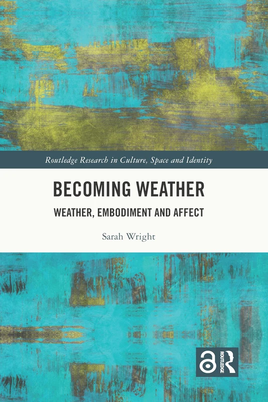 Becoming Weather: Weather, Embodiment and Affect (Routledge Research in Culture, Space and Identity)