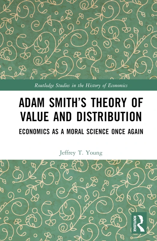 Adam Smith’s Theory of Value and Distribution: Economics as a Moral Science Once Again (Routledge Studies in the History of Economics)