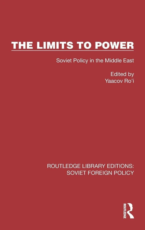 The Limits to Power: Soviet Policy in the Middle East (Routledge Library Editions: Soviet Foreign Policy)
