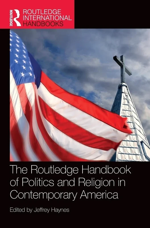 The Routledge Handbook of Politics and Religion in Contemporary America (Routledge International Handbooks)