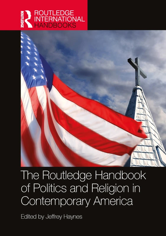 The Routledge Handbook of Politics and Religion in Contemporary America (Routledge International Handbooks)