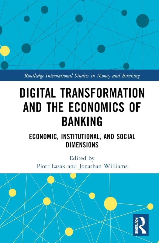 Digital Transformation and the Economics of Banking: Economic, Institutional, and Social Dimensions (Routledge International Studies in Money and Banking)