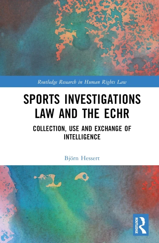 Sports Investigations Law and the ECHR: Collection, Use and Exchange of Intelligence (Routledge Research in Human Rights Law)