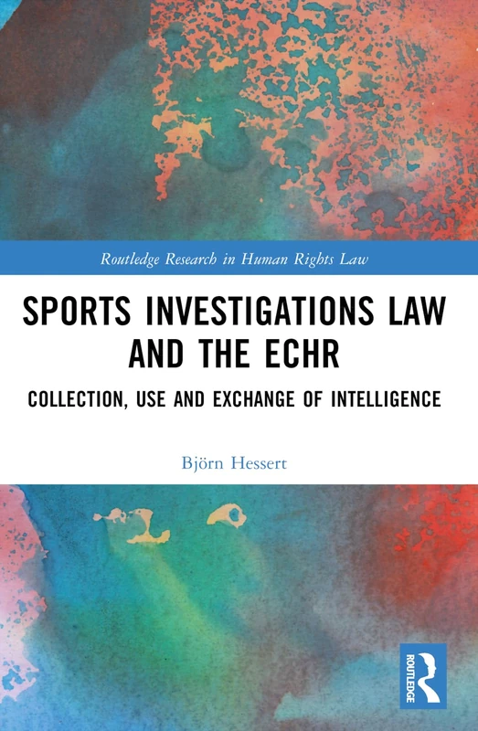 Sports Investigations Law and the ECHR: Collection, Use and Exchange of Intelligence (Routledge Research in Human Rights Law)
