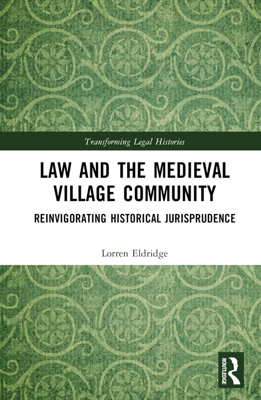 Law and the Medieval Village Community: Reinvigorating Historical Jurisprudence (Transforming Legal Histories)