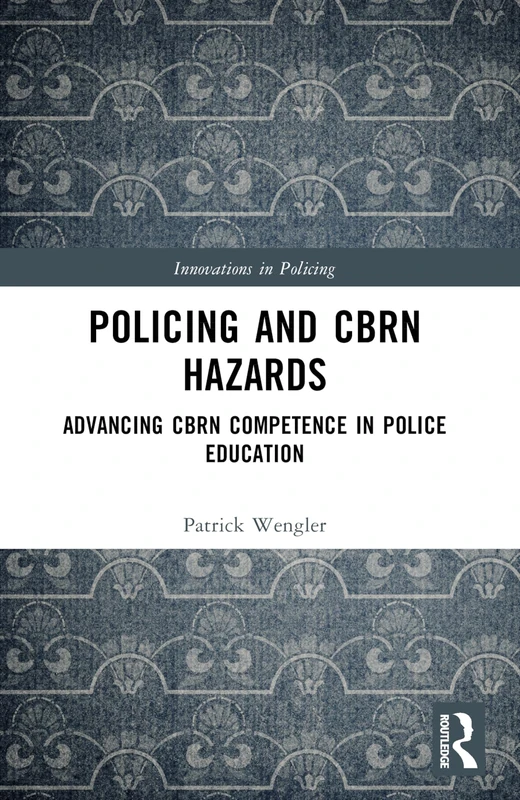 Policing and CBRN Hazards: Advancing CBRN Competence in Police Education (Innovations in Policing)