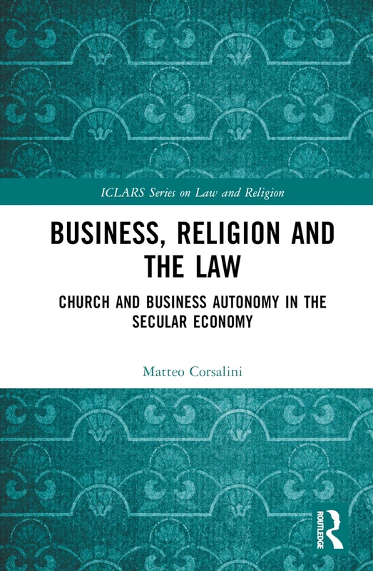 Business, Religion and the Law: Church and Business Autonomy in The Secular Economy (ICLARS Series on Law and Religion)
