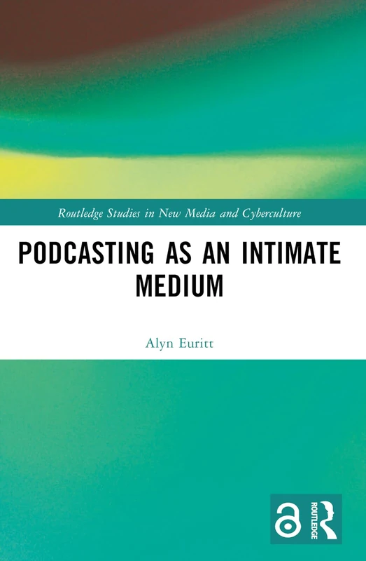 Podcasting as an Intimate Medium (Routledge Studies in New Media and Cyberculture)