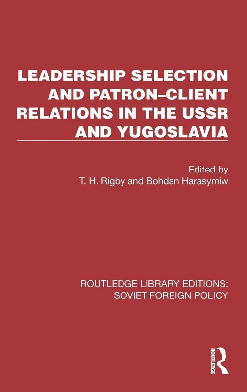 Leadership Selection and Patron–Client Relations in the USSR and Yugoslavia (Routledge Library Editions: Soviet Foreign Policy)
