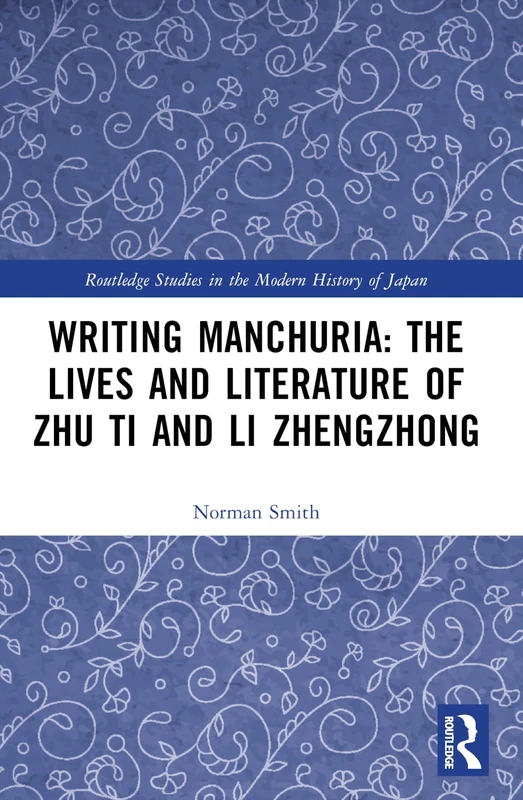 Writing Manchuria: The Lives and Literature of Zhu Ti and Li Zhengzhong (Routledge Studies in the Modern History of Japan) - Image 1