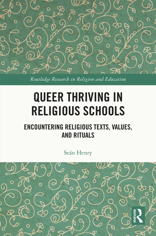 Queer Thriving in Religious Schools: Encountering Religious Texts, Values, and Rituals (Routledge Research in Religion and Education)