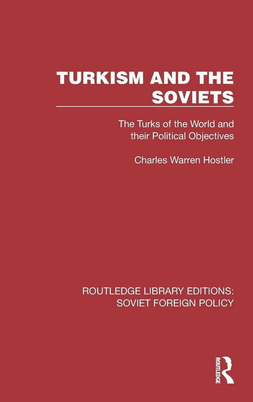 Turkism and the Soviets: The Turks of the World and Their Political Objectives (Routledge Library Editions: Soviet Foreign Policy)