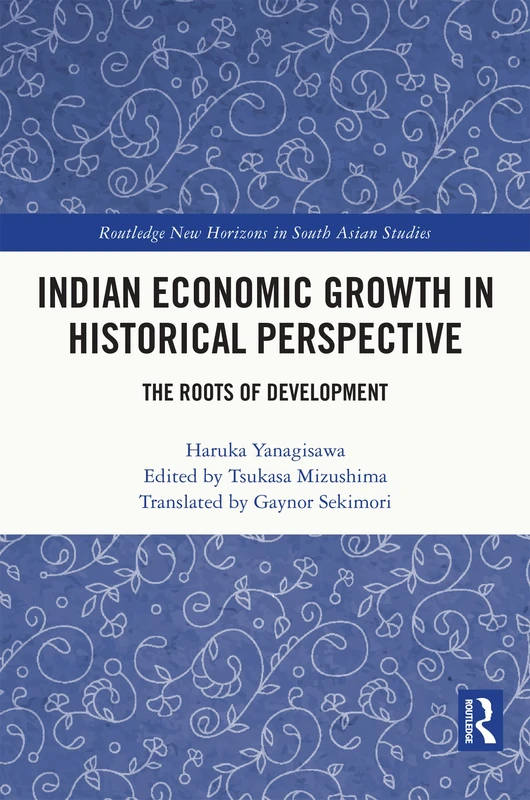 Indian Economic Growth in Historical Perspective: The Roots of Development (Routledge New Horizons in South Asian Studies)