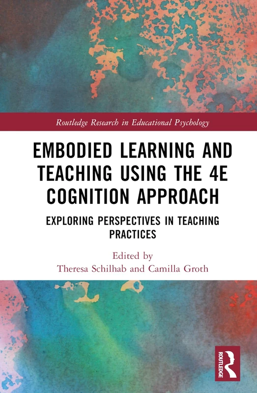 Embodied Learning and Teaching Using the 4E Cognition Approach: Exploring Perspectives in Teaching Practices (Routledge Research in Educational Psychology)