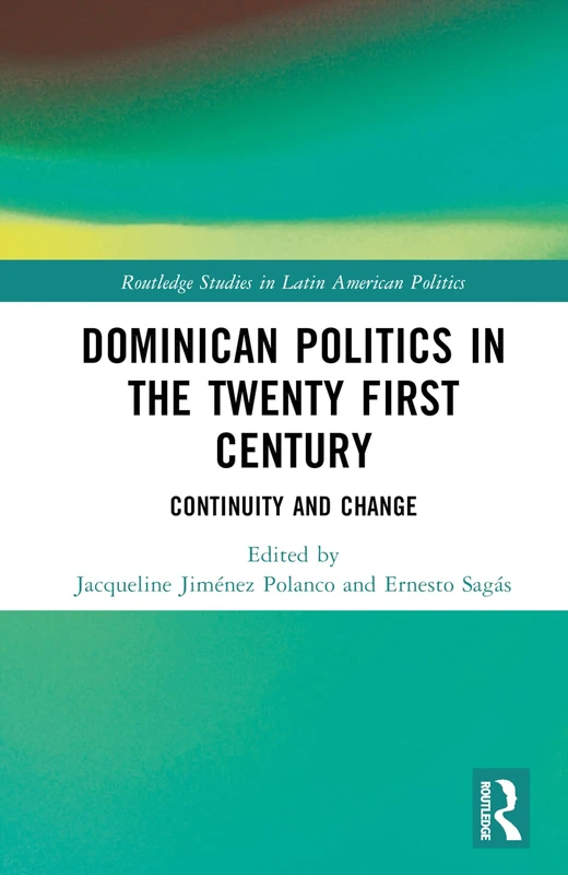 Dominican Politics in the Twenty First Century: Continuity and Change (Routledge Studies in Latin American Politics)