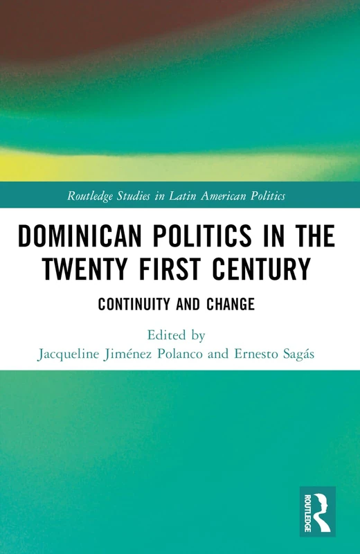 Dominican Politics in the Twenty First Century: Continuity and Change (Routledge Studies in Latin American Politics)