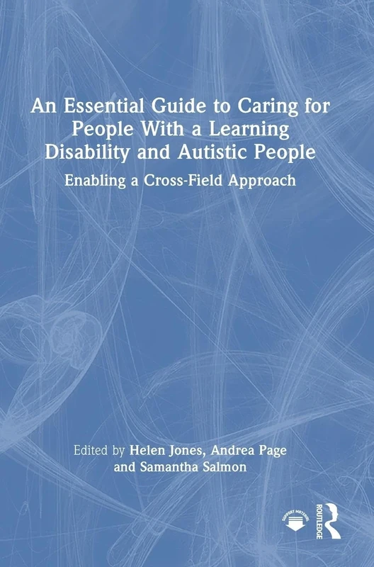 An Essential Guide to Caring for People With a Learning Disability and Autistic People: Enabling a Cross-Field Approach