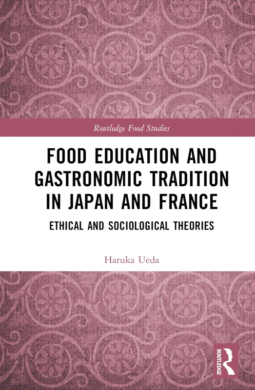 Food Education and Gastronomic Tradition in Japan and France: Ethical and Sociological Theories (Routledge Food Studies)