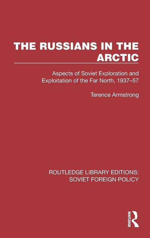 The Russians in the Arctic: Aspects of Soviet Exploration and Exploitation of the Far North, 1937–57 (Routledge Library Editions: Soviet Foreign Policy)
