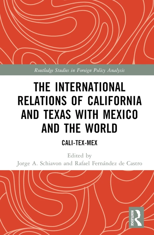 The International Relations of California and Texas with Mexico and the World: Cali-Tex-Mex (Routledge Studies in Foreign Policy Analysis)