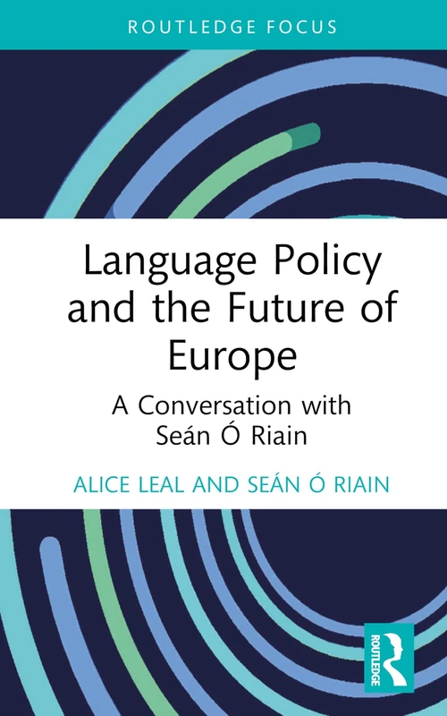 Language Policy and the Future of Europe: A Conversation with Seán Ó Riain (Routledge Focus on Applied Linguistics)