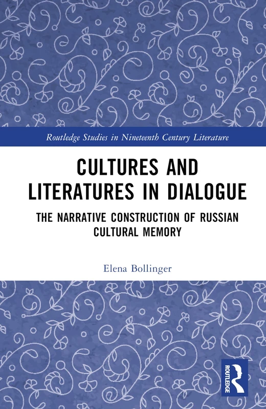 Cultures and Literatures in Dialogue: The Narrative Construction of Russian Cultural Memory (Routledge Studies in Nineteenth Century Literature)