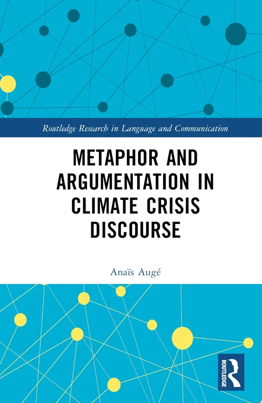 Metaphor and Argumentation in Climate Crisis Discourse (Routledge Research in Language and Communication)