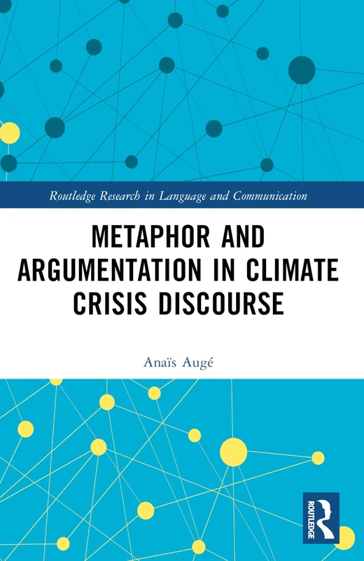 Metaphor and Argumentation in Climate Crisis Discourse (Routledge Research in Language and Communication)