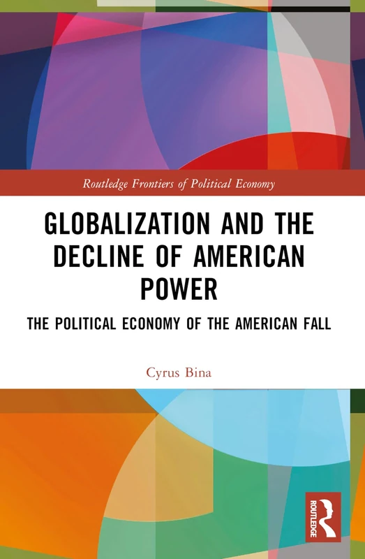 Globalization and the Decline of American Power: The Political Economy of the American Fall (Routledge Frontiers of Political Economy)