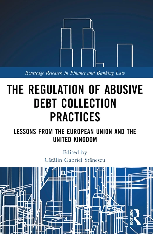 Regulation of Debt Collection in Europe: Understanding Informal Debt Collection Practices (Routledge Research in Finance and Banking Law)