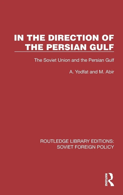 In the Direction of the Persian Gulf: The Soviet Union and the Persian Gulf (Routledge Library Editions: Soviet Foreign Policy)