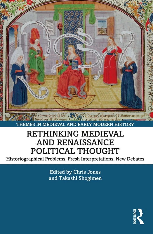 Rethinking Medieval and Renaissance Political Thought: Historiographical Problems, Fresh Interpretations, New Debates (Themes in Medieval and Early Modern History)