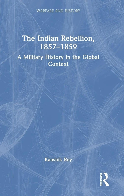 The Indian Rebellion, 1857-1859: A Military History in the Global Context (Warfare and History)