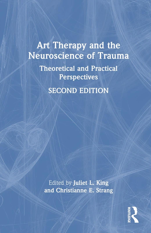 Routledge Art Therapy and the Neuroscience of Trauma - 2nd Ed