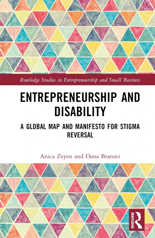 Entrepreneurship and Disability: A Global Map and Manifesto for Stigma Reversal (Routledge Studies in Entrepreneurship and Small Business)