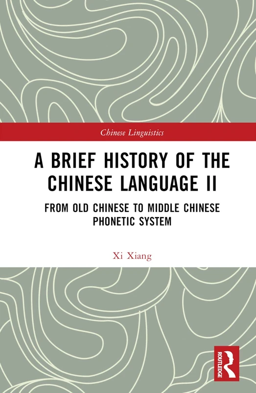 A Brief History of the Chinese Language II: From Old Chinese to Middle Chinese Phonetic System: 2 (Chinese Linguistics)