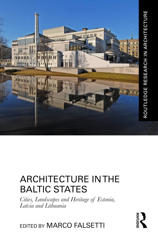Architecture in the Baltic States: Cities, Landscapes and Heritage of Estonia, Latvia and Lithuania (Routledge Research in Architecture)