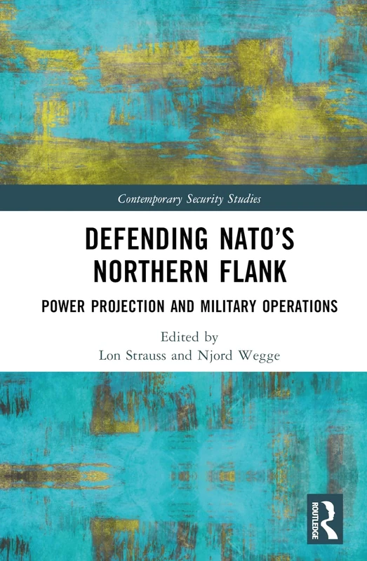Defending NATO’s Northern Flank: Power Projection and Military Operations (Contemporary Security Studies)