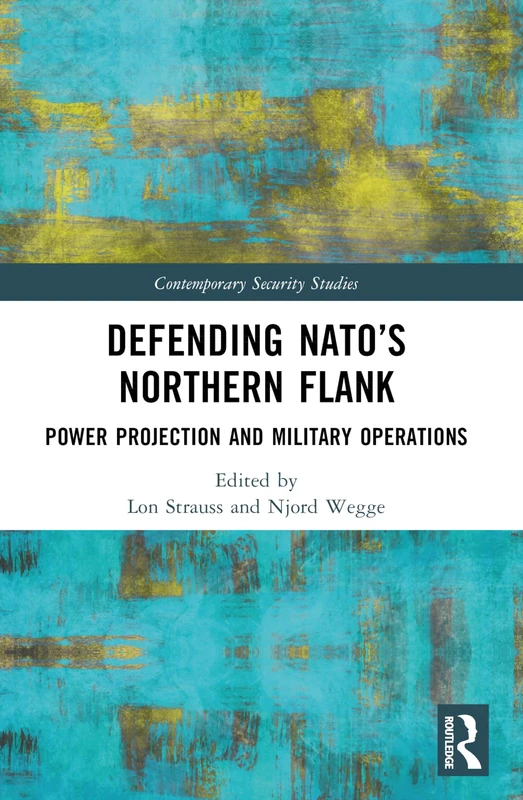 Defending NATO’s Northern Flank: Power Projection and Military Operations (Contemporary Security Studies)