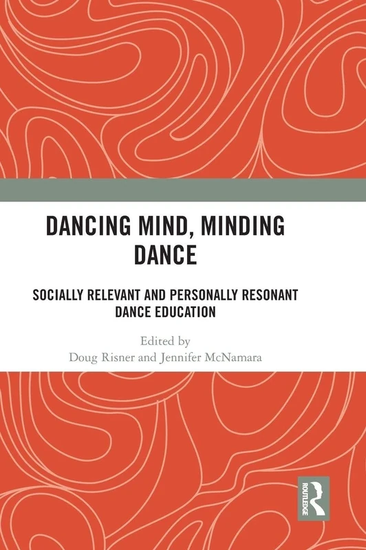 Dancing Mind, Minding Dance: Socially Relevant and Personally Resonant Dance Education