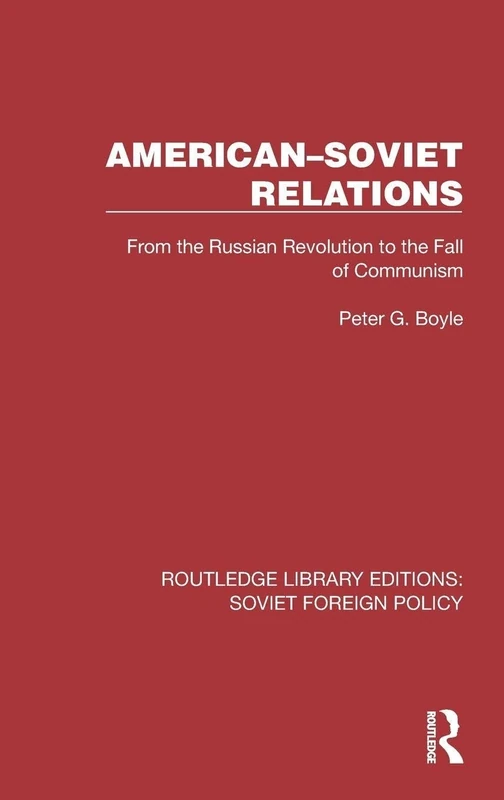 American–Soviet Relations: From the Russian Revolution to the Fall of Communism (Routledge Library Editions: Soviet Foreign Policy)