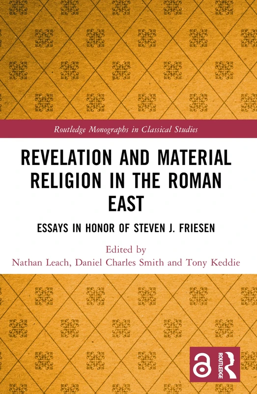 Revelation and Material Religion in the Roman East: Essays in Honor of Steven J. Friesen (Routledge Monographs in Classical Studies)