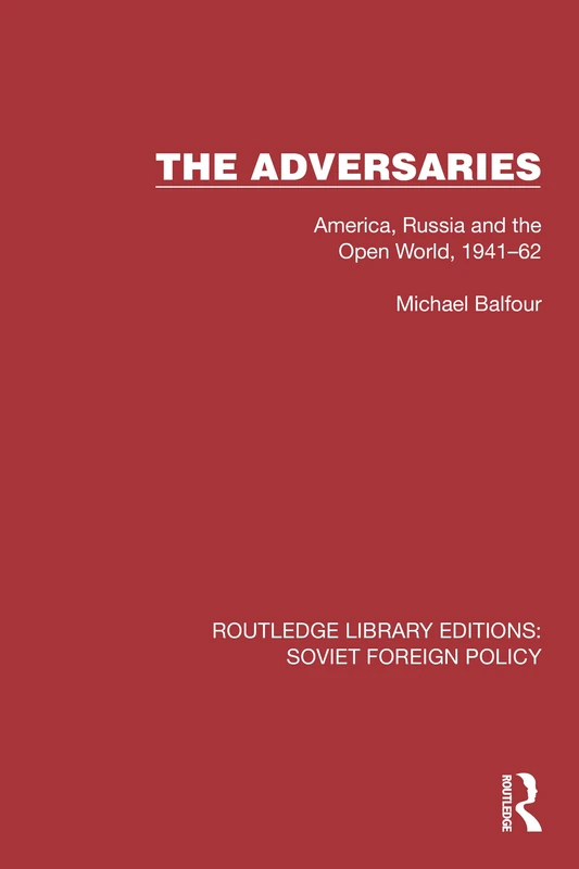 The Adversaries: America, Russia and the Open World, 1941–62 (Routledge Library Editions: Soviet Foreign Policy)