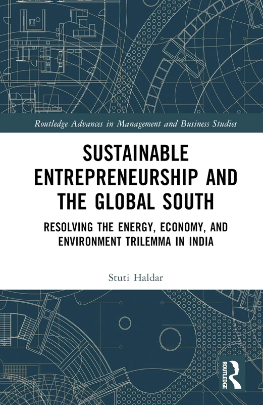 Sustainable Entrepreneurship and the Global South: Resolving the Energy, Economy, and Environment Trilemma in India (Routledge Advances in Management and Business Studies)