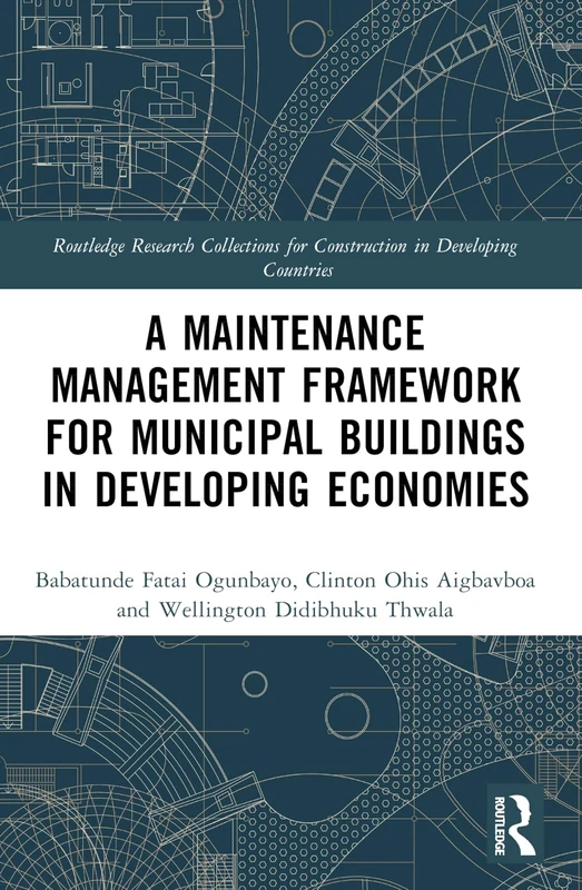 A Maintenance Management Framework for Municipal Buildings in Developing Economies (Routledge Research Collections for Construction in Developing Countries)