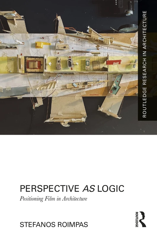 Perspective as Logic: Positioning Film in Architecture (Routledge Research in Architecture)
